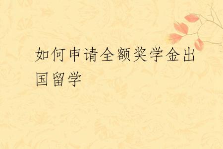 如何申请全额奖学金出国留学
