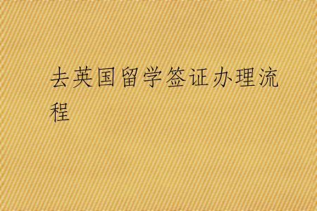 去英国留学签证办理流程