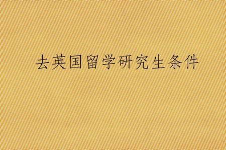去英国留学研究生条件
