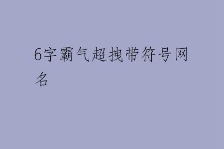 6字霸气超拽带符号网名