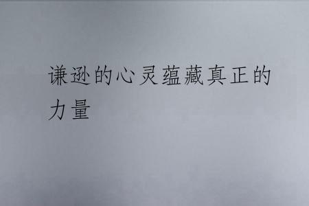 谦逊的心灵蕴藏真正的力量