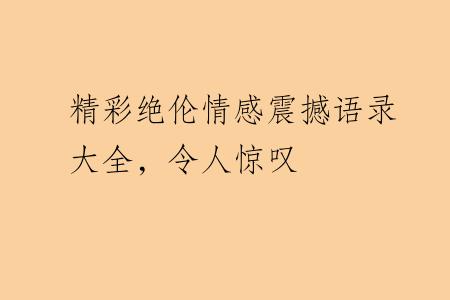 精彩绝伦情感震撼语录大全，令人惊叹