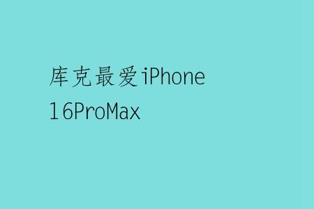 库克最爱iPhone16ProMax