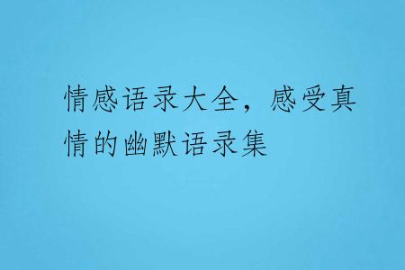 情感语录大全，感受真情的幽默语录集