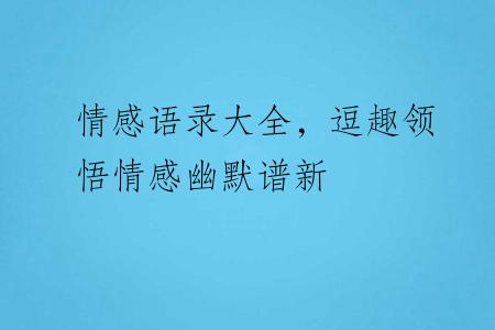 情感语录大全，逗趣领悟情感幽默谱新