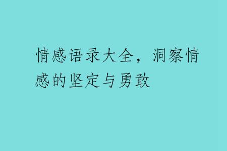 情感语录大全，洞察情感的坚定与勇敢
