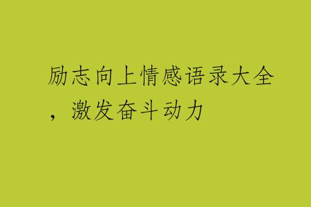励志向上情感语录大全，激发奋斗动力