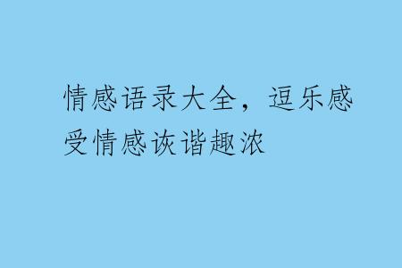 情感语录大全，逗乐感受情感诙谐趣浓