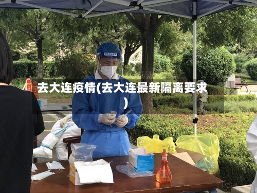 去大连疫情(去大连最新隔离要求)