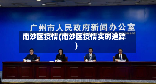 南沙区疫情(南沙区疫情实时追踪)