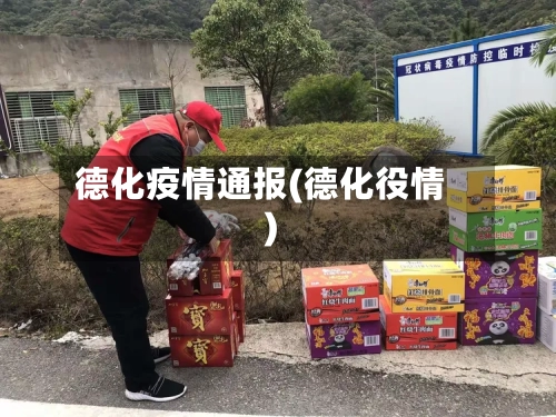 德化疫情通报(德化役情)