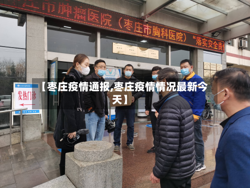 【枣庄疫情通报,枣庄疫情情况最新今天】
