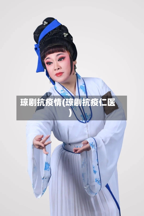 琼剧抗疫情(琼剧抗疫仁医)