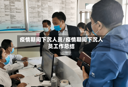 疫情期间下沉人员/疫情期间下沉人员工作总结