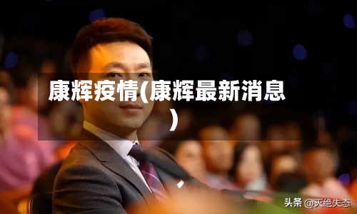康辉疫情(康辉最新消息)
