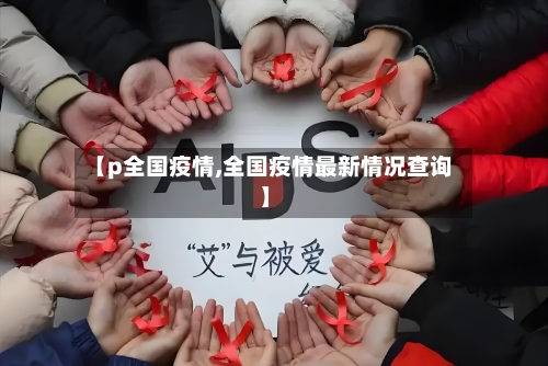 【p全国疫情,全国疫情最新情况查询】