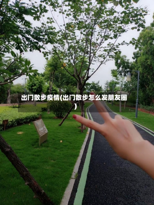 出门散步疫情(出门散步怎么发朋友圈)