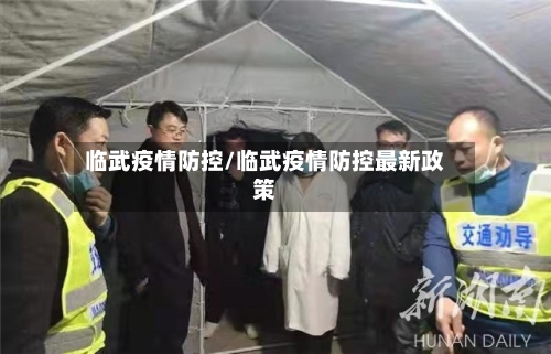 临武疫情防控/临武疫情防控最新政策