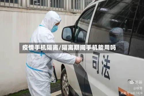 疫情手机隔离/隔离期间手机能用吗