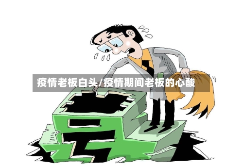 疫情老板白头/疫情期间老板的心酸