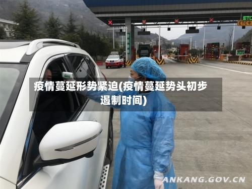 疫情蔓延形势紧迫(疫情蔓延势头初步遏制时间)