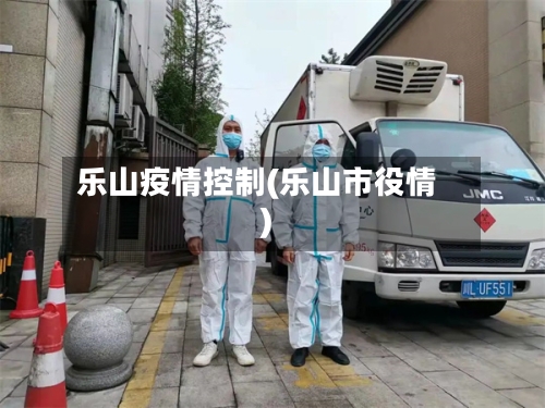 乐山疫情控制(乐山市役情)