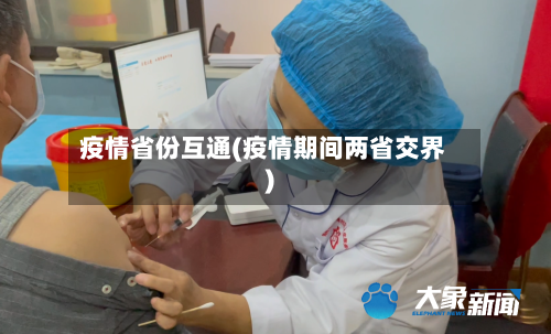 疫情省份互通(疫情期间两省交界)