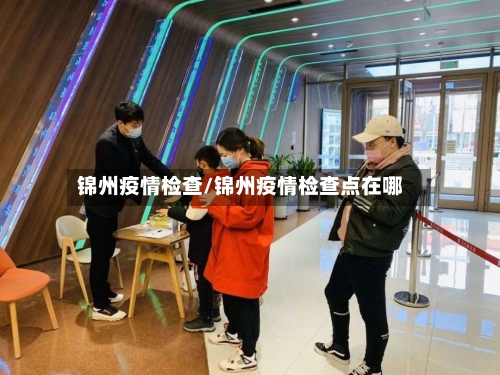 锦州疫情检查/锦州疫情检查点在哪