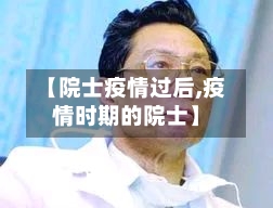 【院士疫情过后,疫情时期的院士】