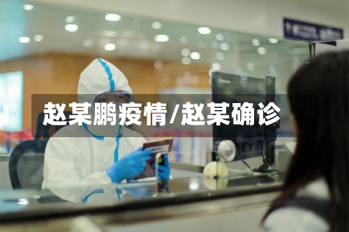 赵某鹏疫情/赵某确诊