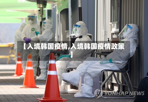 【入境韩国疫情,入境韩国疫情政策】