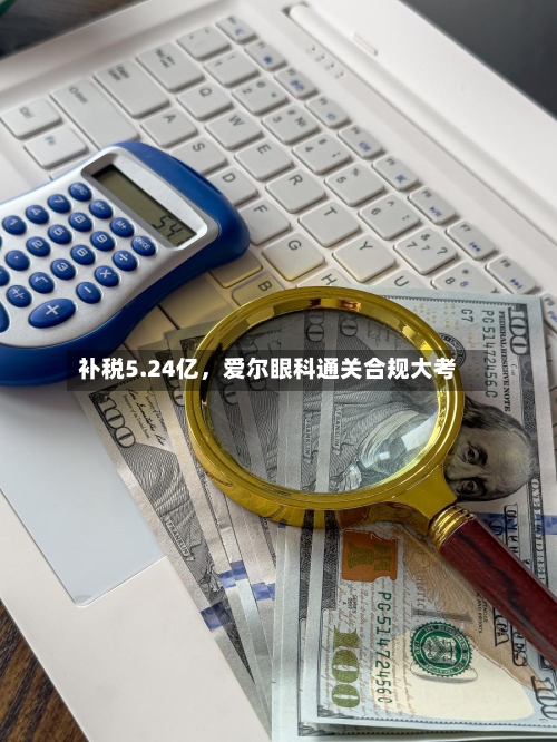 补税5.24亿，爱尔眼科通关合规大考