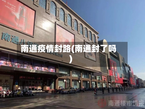 南通疫情封路(南通封了吗)