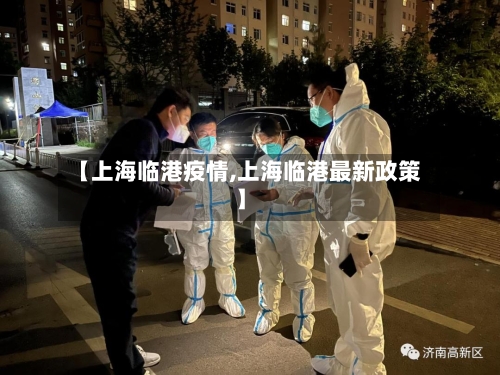 【上海临港疫情,上海临港最新政策】