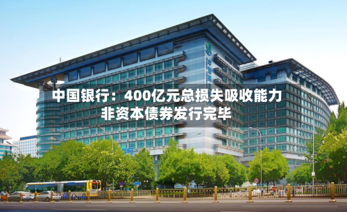 中国银行:400亿元总损失吸收能力非资本债券发行完毕