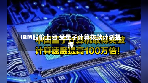 IBM股价上涨 受量子计算拨款计划提振