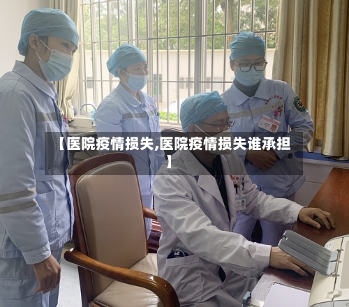 【医院疫情损失,医院疫情损失谁承担】