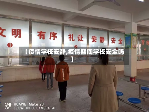 【疫情学校安静,疫情期间学校安全吗】