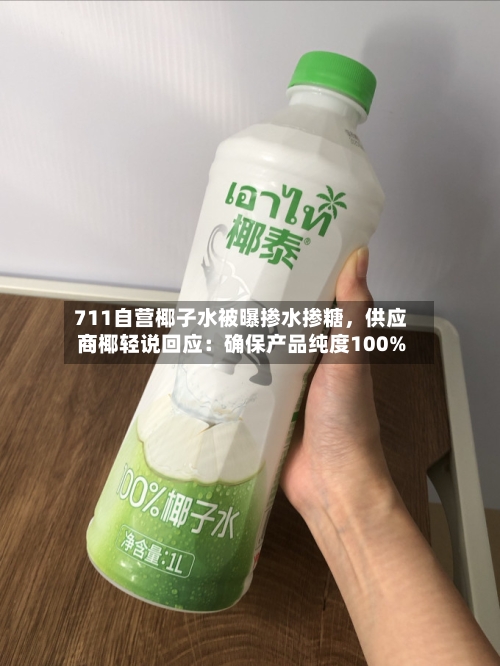 711自营椰子水被曝掺水掺糖,供应商椰轻说回应:确保产品纯度100%