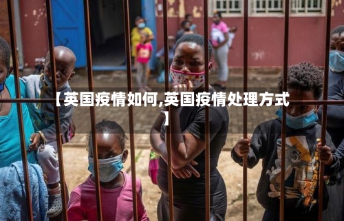 【英国疫情如何,英国疫情处理方式】