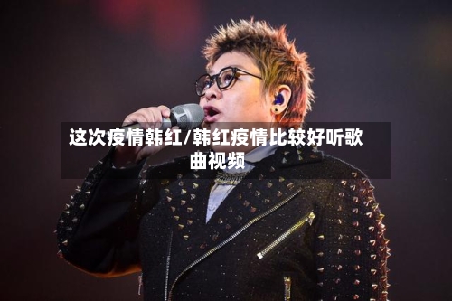 这次疫情韩红/韩红疫情比较好听歌曲视频