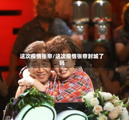 这次疫情张帝/这次疫情张帝封城了吗