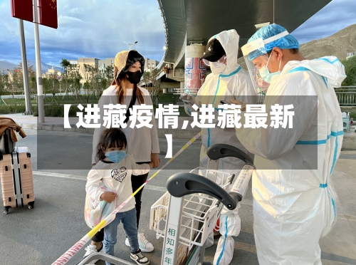 【进藏疫情,进藏最新】