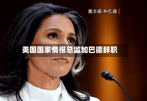 美国国家情报总监加巴德辞职