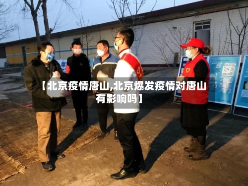 【北京疫情唐山,北京爆发疫情对唐山有影响吗】