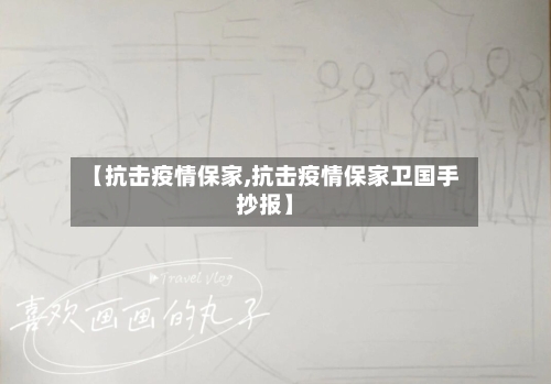 【抗击疫情保家,抗击疫情保家卫国手抄报】