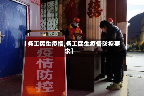 【务工民生疫情,务工民生疫情防控要求】