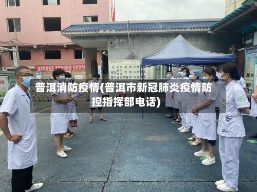 普洱消防疫情(普洱市新冠肺炎疫情防控指挥部电话)