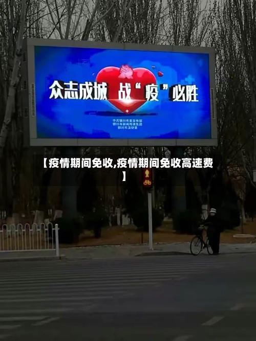 【疫情期间免收,疫情期间免收高速费】