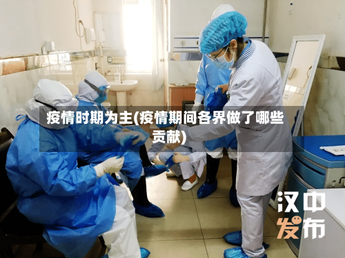 疫情时期为主(疫情期间各界做了哪些贡献)